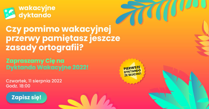 Baner w kolorach żółty, pomarańczowy, czerwony i różowy z dodatkami listków zapraszający na Dyktando Wakacyjne 2022. Czwartek, 11 sierpnia 2022 r. godz. 18:00.